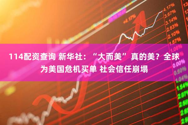 114配资查询 新华社：“大而美” 真的美？全球为美国危机买单 社会信任崩塌