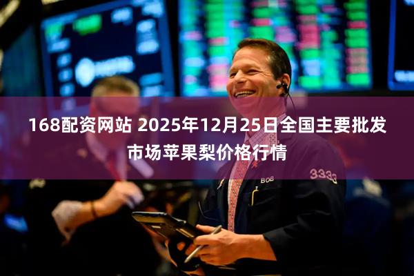 168配资网站 2025年12月25日全国主要批发市场苹果梨价格行情